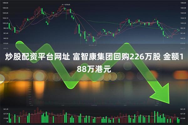 炒股配资平台网址 富智康集团回购226万股 金额188万港元
